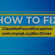 Java Lang ClassNotFoundException Com Mysql Cj Jdbc Driver MySQL JDBC Driver Not Found Solved