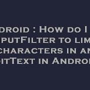 Android How Do I Use InputFilter To Limit Characters In An EditText In Android