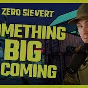 ZERO Sievert Something BIG Is Coming