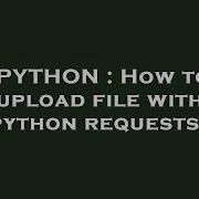 PYTHON How To Upload File With Python Requests