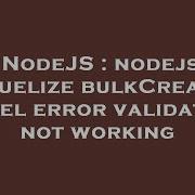 NodeJS Nodejs Sequelize BulkCreate Model Error Validation Not Working