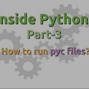 Inside Python How To Run Pyc Files Part 3