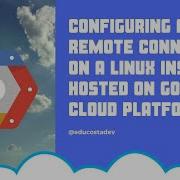 Configuring A Remote Connection On A Linux Instance Hosted On Google Cloud Platform
