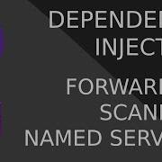 Dependency Injection Advanced Topics Forwarding Scanning Named Services