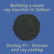 Implementing Sparse Voxel Octrees And The Ray Caster Voxel Devlog 1