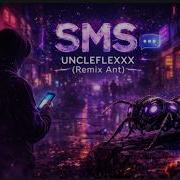 SMS UncleFlexxx Remix Ant