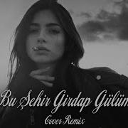 Bu Şehir Girdap Gülüm Cover Remix Feleğe Dayandım Gülüm