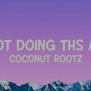 Coconut Rootz I M Not Doing Ths Again Lyrics
