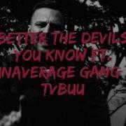 Tvbuu Better The Devils You Know Feat Unaverage Gang Extended