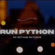 Run Python In GitHub Actions