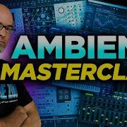 AMBIENT MASTERCLASS Full Track Start To Finish
