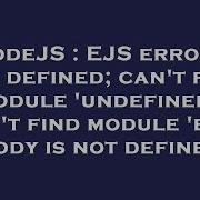 NodeJS EJS Errors Not Defined Can T Find Module Undefined Can T Find Module Ejs Body Is No