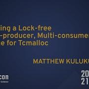 Building A Lock Free Multi Producer Multi Consumer Queue For Tcmalloc Matt Kulukundis CppCon 21