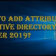 HOW TO ADD ATTRIBUTES IN ACTIVE DIRECTORY SERVER 2019