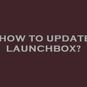 How To Update Launchbox