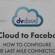 How To Forward Video From DvCloud To Facebook Last Mile Connection