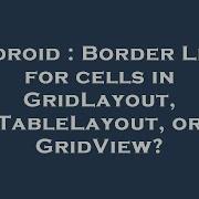 Android Border Lines For Cells In GridLayout TableLayout Or GridView