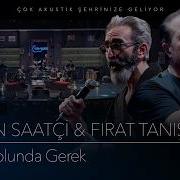 Fırat Tanış Ercan Saatçi Yolcu Yolunda Gerek Çok Akustik Bostancı Konseri