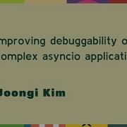 Talks Joongi Kim Improving Debuggability Of Complex Asyncio Applications