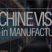 Using Machine Vision In Manufacturing