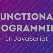 Learn Functional Programming In JavaScript