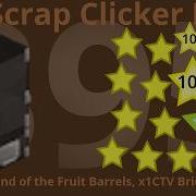 Scrap Clicker 2 Part 395 4319 Stars End Of The Fruit Barrels X1CTV Brick Multiplier