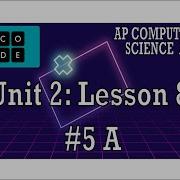 AP CS A Code Org Unit 2 Lesson 8 5A 2022
