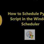 How To Run Python Script In Windows Task Scheduler