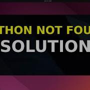 Solution To Python Not Found Issue In Linux Ubuntu