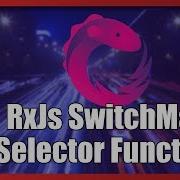 Advanced Use Of The RxJs SwitchMap Operator Selector Functions