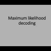 Maximum Likelihood Decoding Maximum Likelihood Receiver