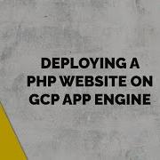 Deploying A PHP Website On GCP App Engine