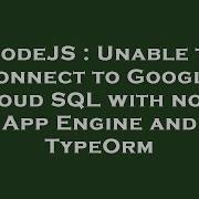 NodeJS Unable To Connect To Google Cloud SQL With Node App Engine And TypeOrm