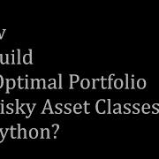 How To Build An Optimal Portfolio Of Risky Assets Classes In Python