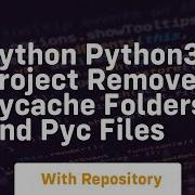 Python Python3 Project Remove Pycache Folders And Pyc Files