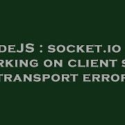 NodeJS Socket Io Not Working On Client Side Transport Error