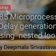 Delay Generation By Nested Loop How To Generate Delay In 8085 Microprocessor Delay Program In 8085