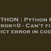 PYTHON Python Key Error 0 Can T Find Dict Error In Code