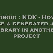 Android NDK How To Use A Generated So Library In Another Project