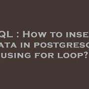 SQL How To Insert Data In Postgresql Using For Loop