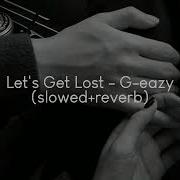 Let S Get Lost G Eazy Slowed Reverb