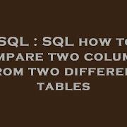 SQL SQL How To Compare Two Columns From Two Different Tables
