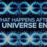 What Happens After The Universe Ends