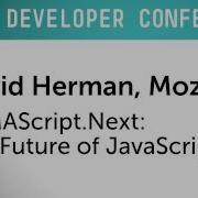 HTML5 Dev Conf ECMAScript Next The Future Of JavaScript With David Herman Of Mozilla