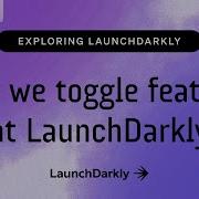 How We Toggle Features At LaunchDarkly