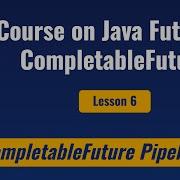 Lesson 6 Creating A Java Completable Future Pipeline