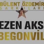 Sezen Aksu Begonvil Bülent Özdemir Şarkıları
