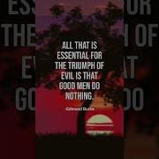 All That Is Essential For The Triumph Of Evil Is That Good Men Do Nothing