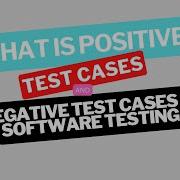 Positive Test Cases And Negative Test Cases In Software Testing