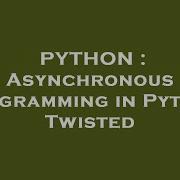 PYTHON Asynchronous Programming In Python Twisted